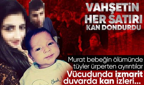 Vücudunda izmarit, duvara kan izleri... Murat bebeğin ölümünde kan donduran ayrıntılar! Anne ve 2 arkadaşı tutuklandı
