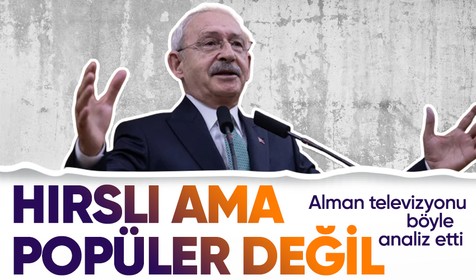 Alman kanalı Kılıçdaroğlu'nu 'adaylık' için analiz etti! Sonuç: 'Popülaritesi yok'