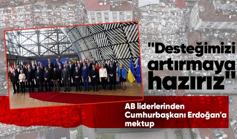 Avrupa Birliği liderlerinden Cumhurbaşkanı Erdoğan'a mektup: Desteğimizi artırmaya hazırız