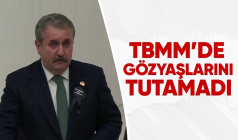 BBP Lideri Mustafa Destici TBMM'de yaptığı konuşmada gözyaşlarını tutamadı