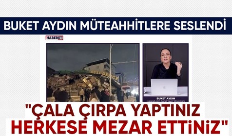 Buket Aydın'dan müteahhitlere sert tepki: Bunların hesabı sorulsun