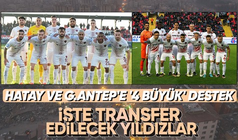 Hatayspor ve Gaziantep FK'nın yıldız isimleri için 4 büyükler harekete geçti! Hangi takım hangi futbolcuyu alacak?