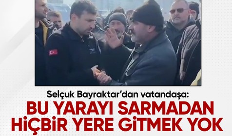 Selçuk Bayraktar'dan 'Burada zaman harcamayın' diyen depremzedeye: Bu yarayı sarmadan hiçbir yere gitmek yok