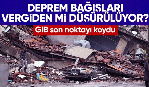 GİB, deprem yardımlarının vergiden düşüldüğü iddialarına açıklık getirdi