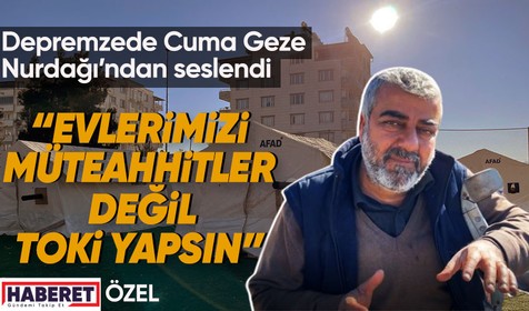 Haberet Nurdağı'nın sesi oldu: Bu kadar kişinin sorumlusu müteahhitler