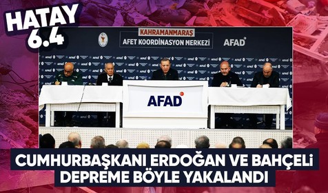 Cumhurbaşkanı Erdoğan ve MHP lideri Bahçeli Hatay Defne merkezli 6.4'lük depreme Kahramanmaraş'ta yakalandı