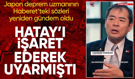Haberet'e konuşan Japon Bilim İnsanı ve Deprem Uzmanı Yoshinori Moriwaki Hatay'ı işaret etmişti: Depremden sonra o sözleri yeniden gündem oldu