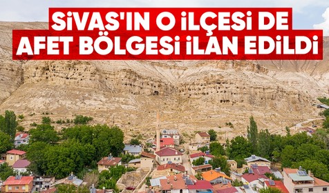 Sivas'ın Gürün ilçesi afet bölgesi ilan edildi