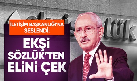 CHP Genel Başkanı Kemal Kılıçdaroğlu: İletişim Başkanlığı elini Ekşi Sözlük’ten hemen çek