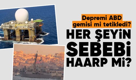 Depremi ABD gemisi mi tetikledi? Uzmanlardan HAARP açıklaması...