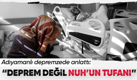 Adıyaman'da meydana gelen depremde enkaz altında kalan depremzede o anları 'Nuh'un tufanı' diyerek anlattı!