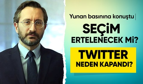 Yunan medyasına konuşan Cumhurbaşkanlığı İletişim Başkanı Fahrettin Altun'dan 'seçim ertelenecek mi?' sorusuna yanıt