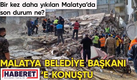 Malatya'da son durum: Malatya Belediye Başkanı Selahattin Gürkan Haberet'e konuştu