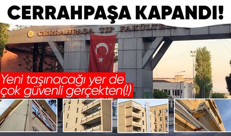 Cerrahpaşa binasının büyük bir bölümünün depreme dayanıksız olduğunun açıklanmasının ardından hastanenin nereye taşınacağı belli oldu!