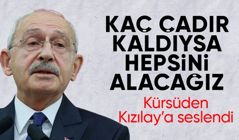 CHP Genel Başkanı Kemal Kılıçdaroğlu partisinin grup toplantısından Kızılay'a seslendi: Deponuzda kaç çadır varsa hepsini alacağız