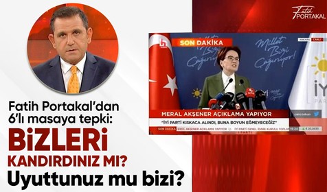 Fatih Portakal'dan altılı masada yaşanan ayrılığa ve sürece tepki