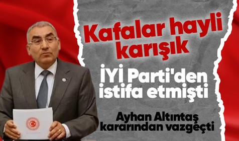 İYİ Parti Milletvekili Ayhan Altıntaş önce istifa etti, ardından da İYİ Parti Genel Başkanı Meral Akşener ile görüşüp kararından vazgeçti