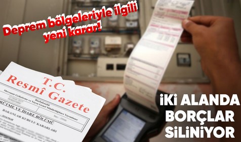 Depremlerde evi ağır ve orta hasar alan vatandaşların doğalgaz ve elektrik borçlarının silinmesi kararı Resmi Gazete'de!