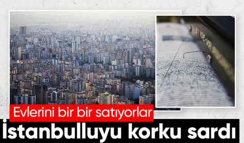İstanbulluyu deprem korkusu sardı: Evlerini bir bir satıyorlar
