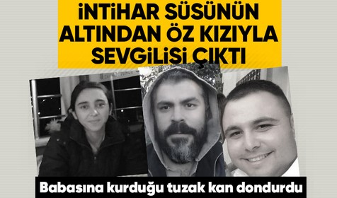 İntihar süsü verilen babanın katili öz kızı ve sevgilisi çıktı! Genç kızın ifadesinin her satırı kan dondurdu