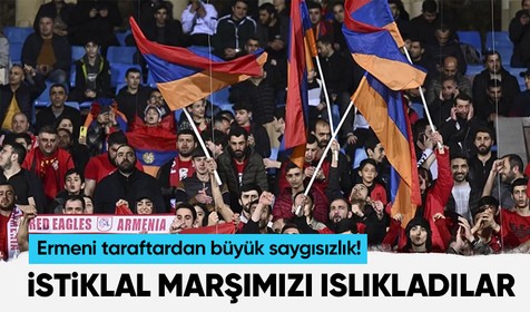 Ermeni taraftarlar, maç öncesi yapılan seremoni sırasında İstiklal Marşı'mızı ıslıkladı