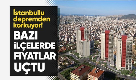 İstanbul depremi korkusu bazı ilçelerde fiyatları uçurdu