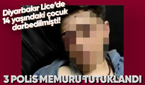 Diyarbakır'ın Lice ilçesinde 14 yaşındaki çocuk darbedilmişt! 5 polis memurundan 3'ü tutuklandı