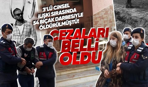 Antalya'da 'üçlü cinsel ilişki' cinayetinde 54 bıçak darbesiyle öldürülmüştü! Sanıkların cezaları belli oldu