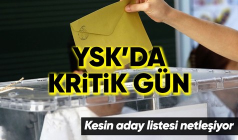 YSK'da kritik gün! Kesin adaylar bugün belli oluyor