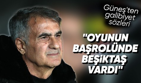 Beşiktaş Teknik Direktörü Şenol Güneş'ten galibiyet sözleri  "Oyunun başrolünde Beşiktaş vardı"