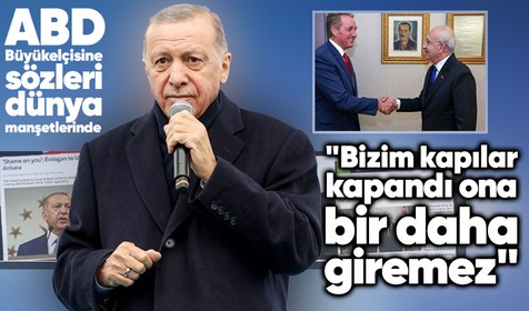 Cumhurbaşkanı Erdoğan'ın ABD Büyükelçisine sözleri dünya manşetlerinde! "Bizim kapılar kapandı ona, bir daha giremez"