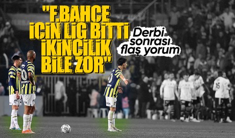 Usta yorumcudan Fenerbahçe-Beşiktaş derbisi sonrası flaş sözler! "Lig bitti ikincilik bile zor"