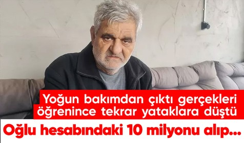 Yoğun bakımdan çıkan müteahhit olanları duyunca tekrar yataklara düştü! Oğlu 10 milyonluk hesabını boşaltıp...