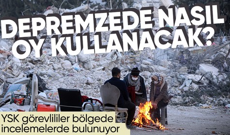 Deprem bölgesindeki vatandaşların güvenle oy kullanabilmesi için YSK yetkilileri bölgede incelemeler yapıyor