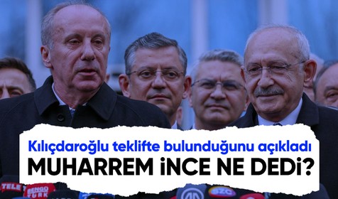 Kılıçdaroğlu: Muharrem İnce'ye teklif yapıldı ancak reddetti