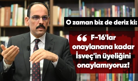 İbrahim Kalın: F-16'ları onaylayana kadar biz de İsveç'in üyeliğini onaylamıyoruz