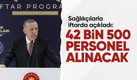 Cumhurbaşkanı Recep Tayyip Erdoğan Sağlıkçılarla iftar programında açıkladı: 42 bin 500 sağlık personeli alıyoruz