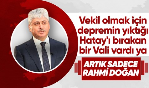 Milletvekili adaylığı için depremin yıktığı Hatay'ı bırakan Eski Hatay Valisi Rahmi Doğan AK Parti listelerinde yer almadı!