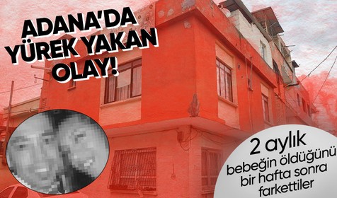 Adana'da 1 hafta önce evde ölen 2 aylık bebek anne ve babası tarafından fark edilmedi! Uyuşturucu bağımlısı anne tutuklandı, baba ise aranıyor