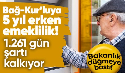 Bakanlık düğmeye bastı! Bağ-Kur'luya erken emeklilik yolda! 1.261 gün şartı kalkıyor!