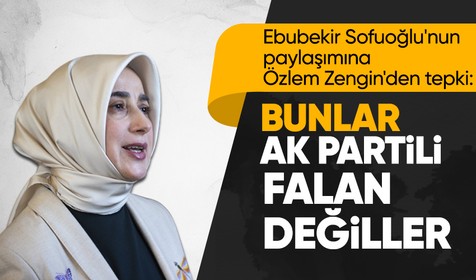 Ebubekir Sofuoğlu'nun paylaşımına Özlem Zengin'den açıklama: 'Bunlar AK Partili falan değiller'