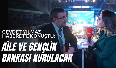 TBMM Plan ve Bütçe Komisyonu Başkanı Cevdet Yılmaz'dan Haberet'e açıklama: Aile ve Gençlik Bankası kurulacak