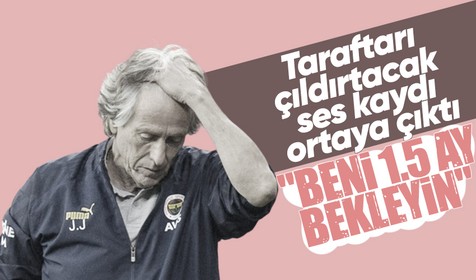 Fenerbahçe Teknik Direktörü Jorge Jesus'un olay ses kaydı ortaya çıktı! "Beni 1.5 ay bekleyebilirsin"