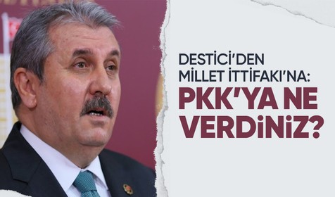 Büyük Birlik Partisi Genel Başkanı Mustafa Destici'den Millet İttifakı'na eleştiri: PKK'ya ne verdiniz?