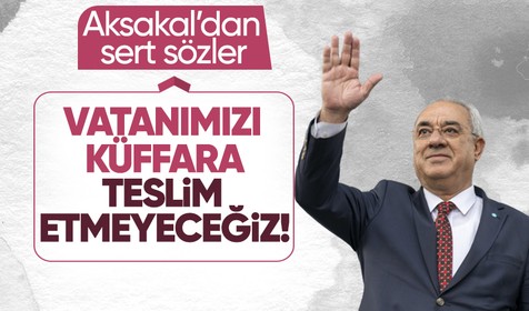 DSP lideri Önder Aksakal'dan Millet İttifakı'na olay sözler: Vatanımızı küffara teslim etmeyeceğiz