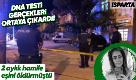 Isparta'da 'çocuk benden değil' diyerek 2 aylık hamile eşini öldürmüştü! DNA testi gerçekleri ortaya çıkardı