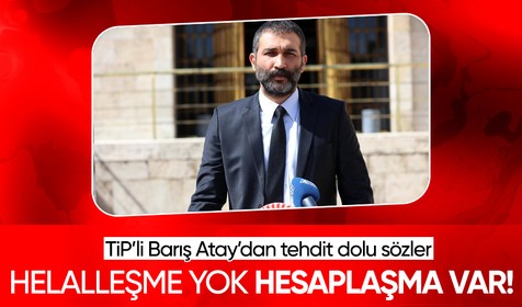 TİP Genel Başkan Yardımcısı Barış Atay'dan tehdit dolu sözler! “Helalleşmeyeceğiz, hesaplaşacağız”