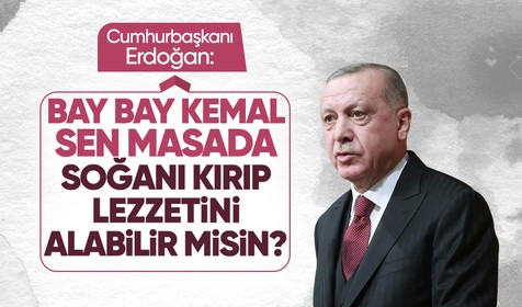 Cumhurbaşkanı Recep Tayyip Erdoğan'dan Kılıçdaroğlu'na: Bay Bay Kemal sen masada soğanı kırıp lezzetini alabilir misin?