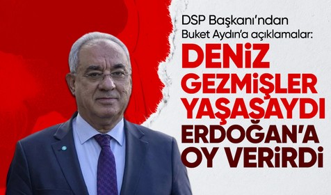 DSP Genel Başkanı Önder Aksakal: Deniz Gezmişler bugün olsaydı, Erdoğan'a oy verirdi