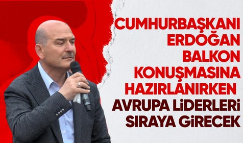 İçişleri Bakanı Süleyman Soylu: Cumurbaşkanı Recep Tayyip Erdoğan balkon konuşmasına hazırlanırken, Avrupa liderleri görüşmek için sıraya girecekler